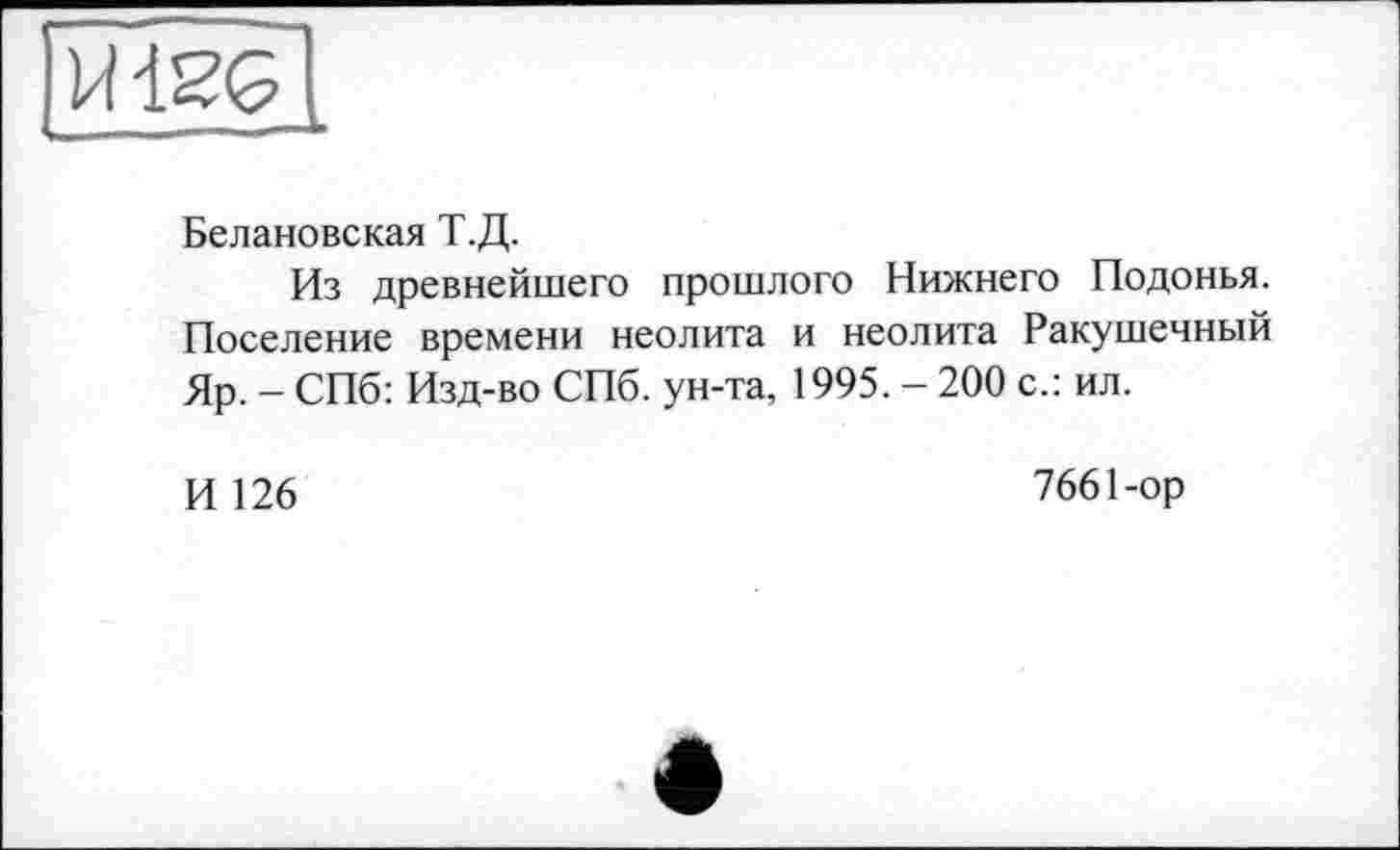 ﻿Белановская Т.Д.
Из древнейшего прошлого Нижнего Подонья. Поселение времени неолита и неолита Ракушечный Яр. - СПб: Изд-во СПб. ун-та, 1995. - 200 с.: ил.
И 126
7661-ор